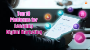 Top 10 Platforms Best For Learning Digital Marketing